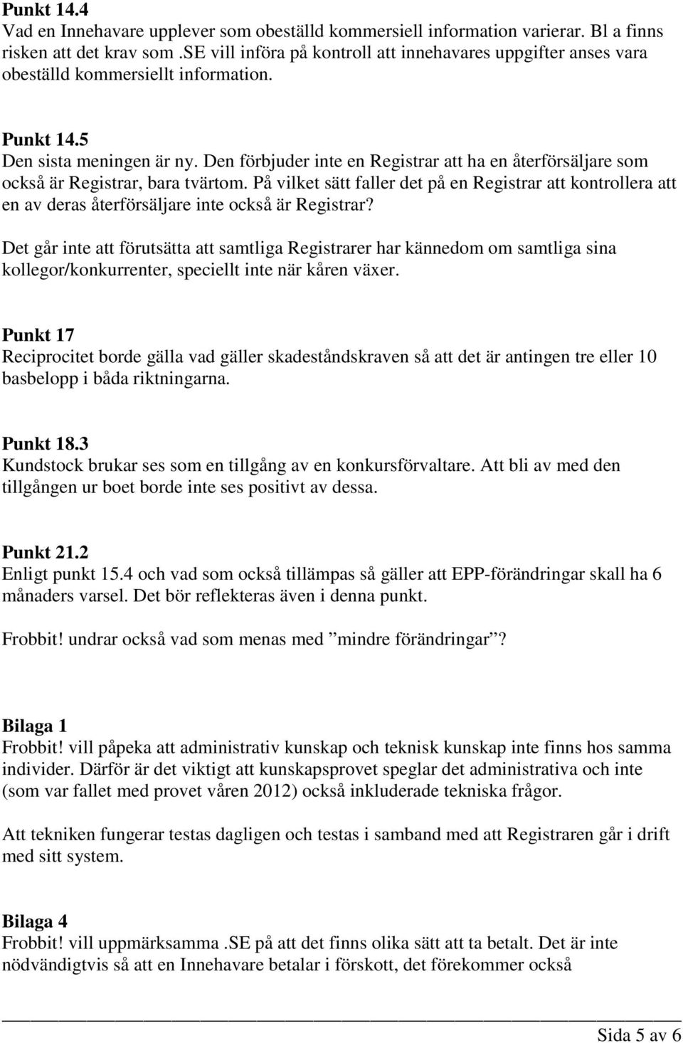 Den förbjuder inte en Registrar att ha en återförsäljare som också är Registrar, bara tvärtom.