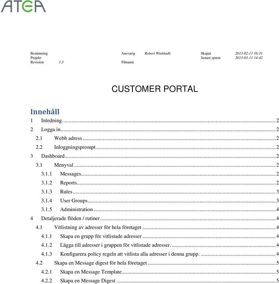 .. 4 4 Detaljerade flöden / rutiner... 4 4.1 Vitlistning av adresser för hela företaget... 4 4.1.1 Skapa en grupp för vitlistade adresser... 4 4.1.2 Lägga till adresser i gruppen för vitlistade adresser.