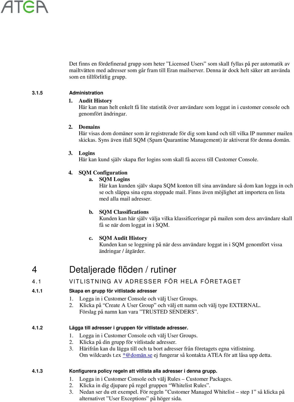 Audit History Här kan man helt enkelt få lite statistik över användare som loggat in i customer console och genomfört ändringar. 2.