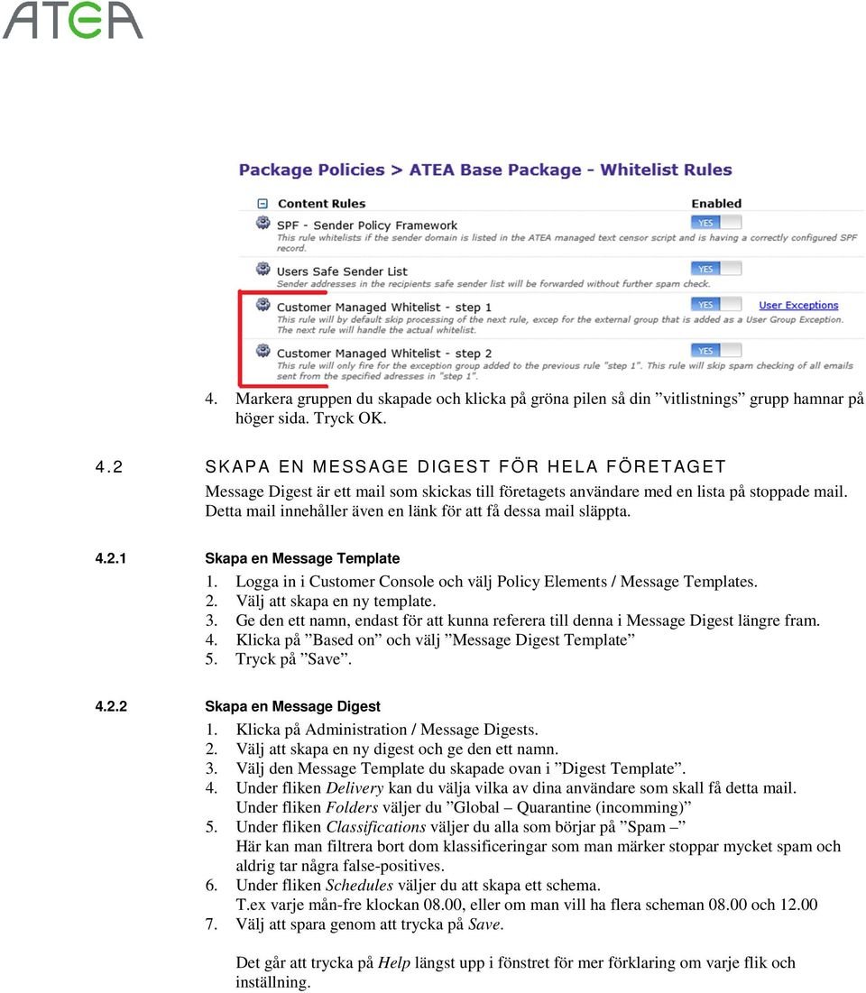 Detta mail innehåller även en länk för att få dessa mail släppta. 4.2.1 Skapa en Message Template 1. Logga in i Customer Console och välj Policy Elements / Message Templates. 2.