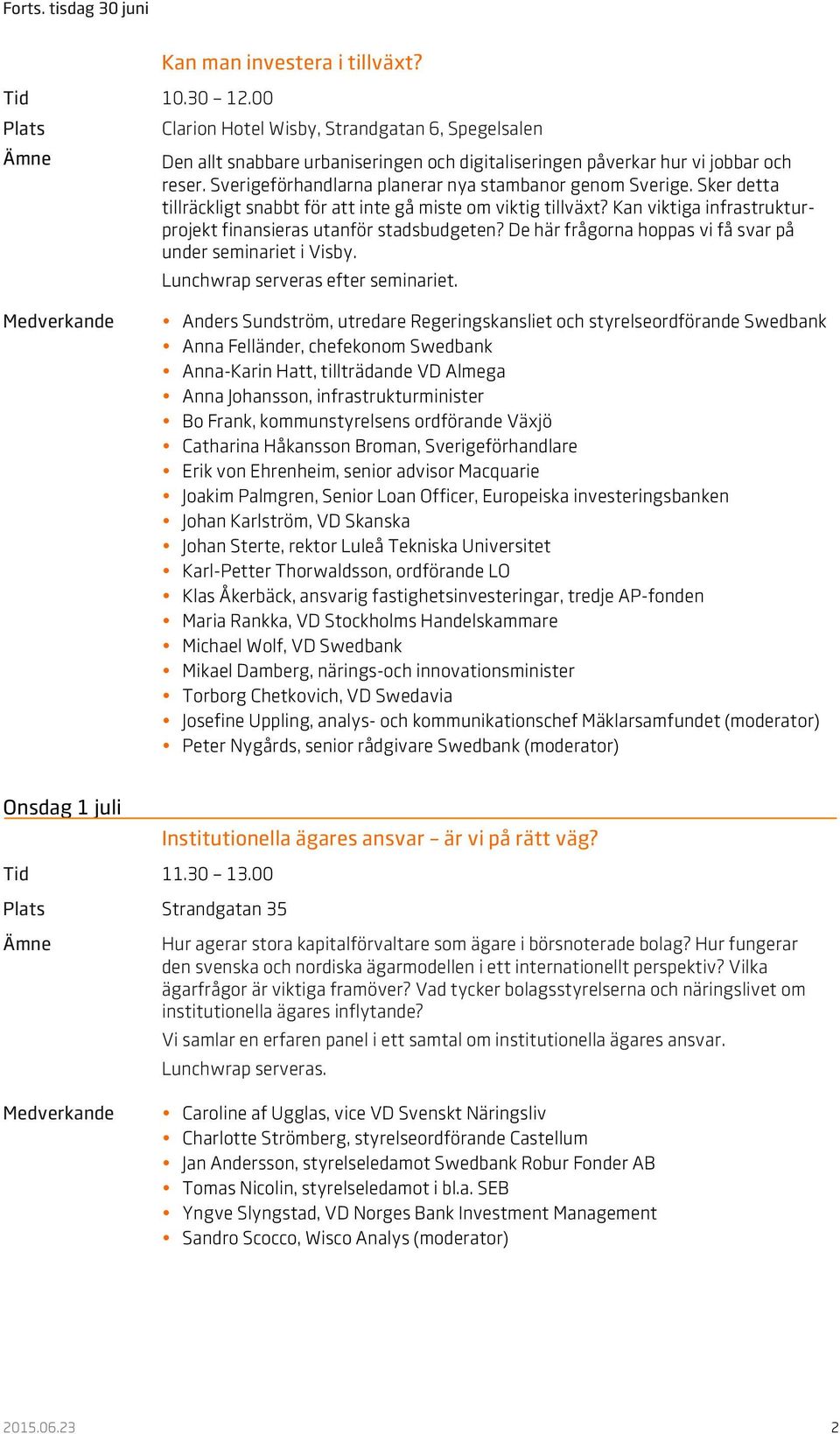 Sker detta tillräckligt snabbt för att inte gå miste om viktig tillväxt? Kan viktiga infrastrukturprojekt finansieras utanför stadsbudgeten?