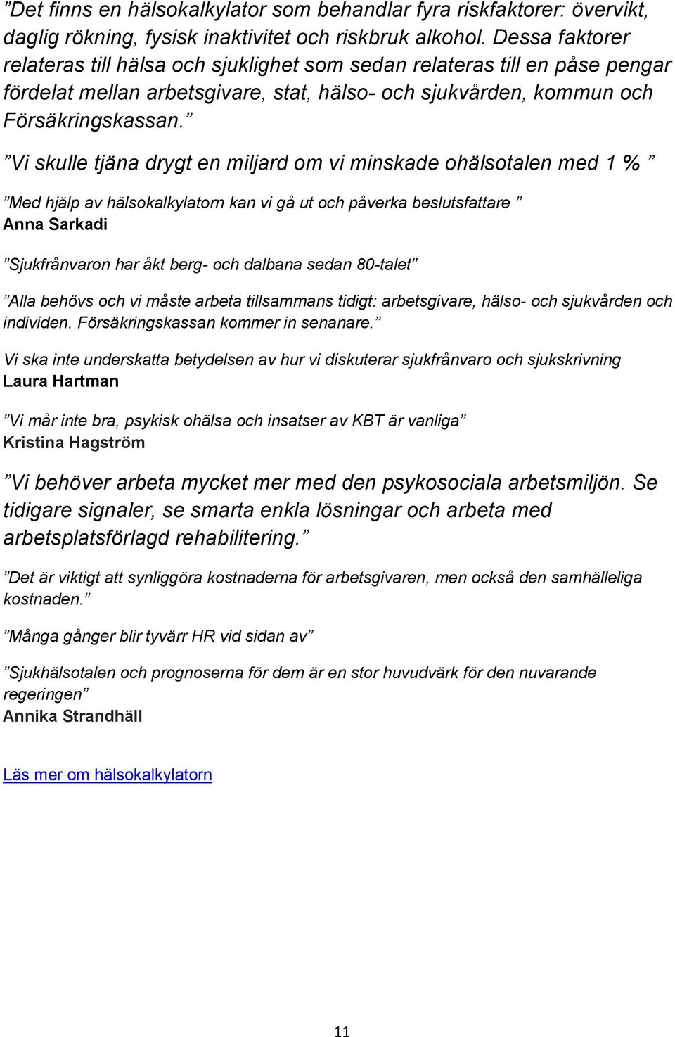 Vi skulle tjäna drygt en miljard om vi minskade ohälsotalen med 1 % Med hjälp av hälsokalkylatorn kan vi gå ut och påverka beslutsfattare Anna Sarkadi Sjukfrånvaron har åkt berg- och dalbana sedan