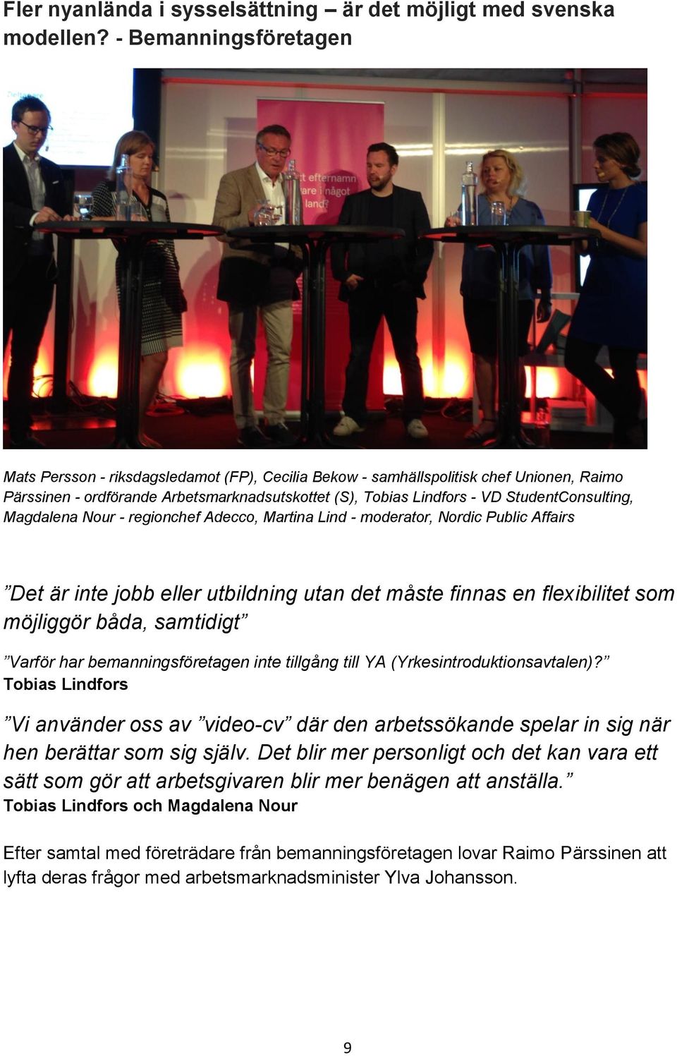 StudentConsulting, Magdalena Nour - regionchef Adecco, Martina Lind - moderator, Nordic Public Affairs Det är inte jobb eller utbildning utan det måste finnas en flexibilitet som möjliggör båda,