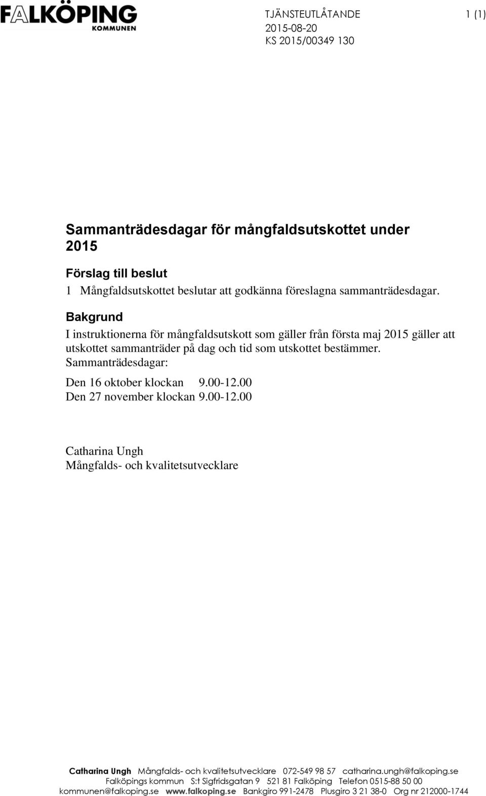 Sammanträdesdagar: Den 16 oktober klockan 9.00-12.00 Den 27 november klockan 9.00-12.00 Catharina Ungh Mångfalds- och kvalitetsutvecklare Catharina Ungh Mångfalds- och kvalitetsutvecklare 072-549 98 57 catharina.