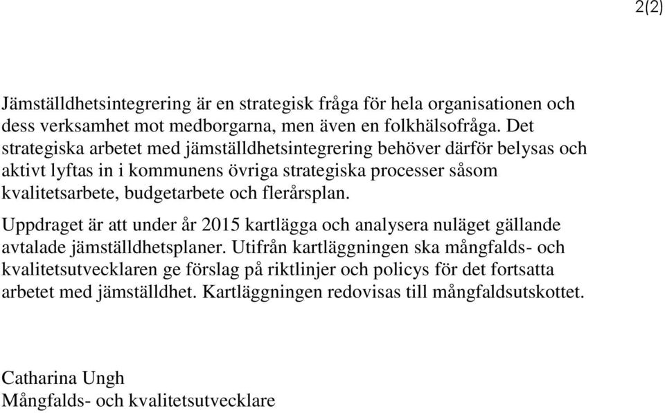 budgetarbete och flerårsplan. Uppdraget är att under år 2015 kartlägga och analysera nuläget gällande avtalade jämställdhetsplaner.