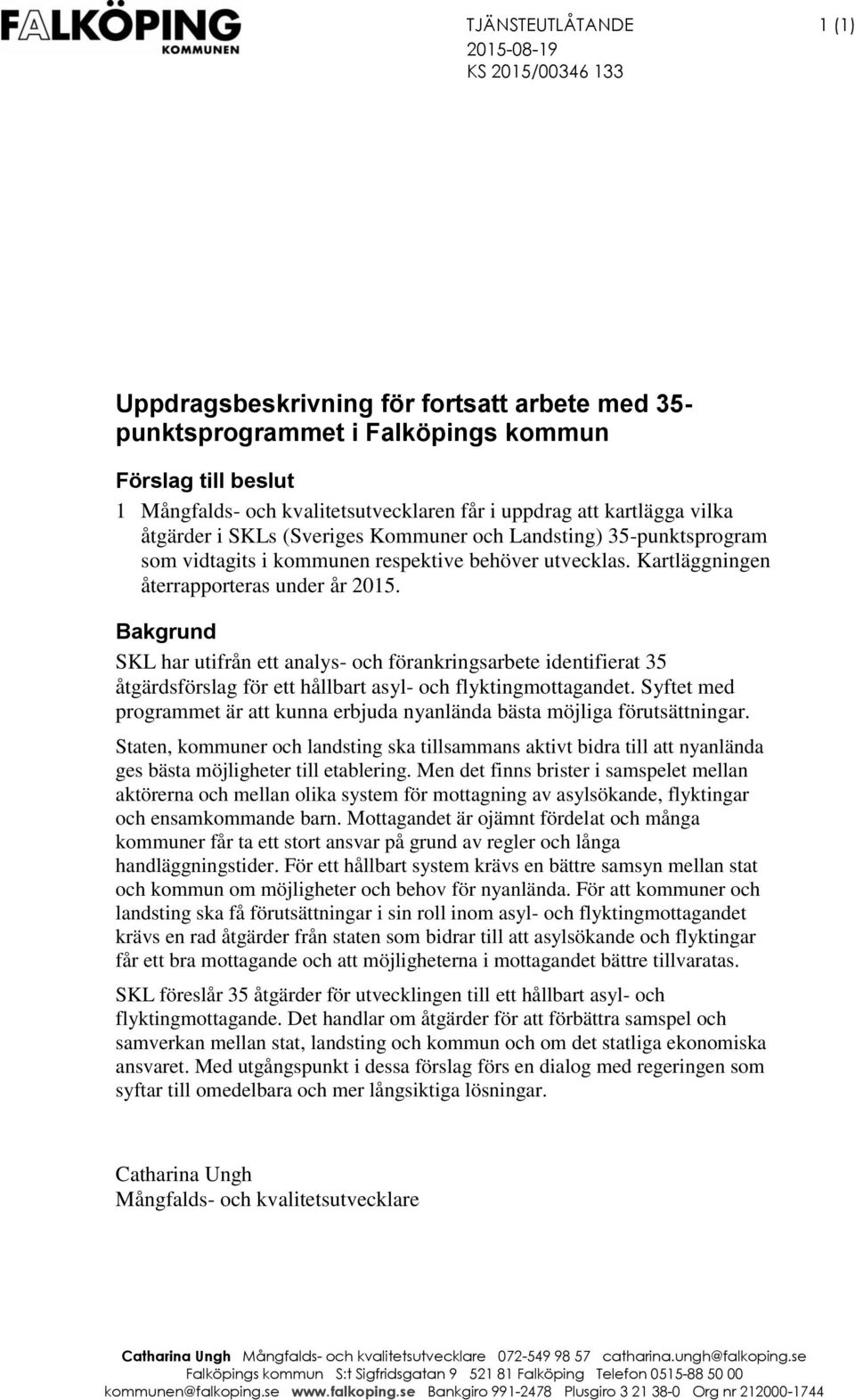 Bakgrund SKL har utifrån ett analys- och förankringsarbete identifierat 35 åtgärdsförslag för ett hållbart asyl- och flyktingmottagandet.