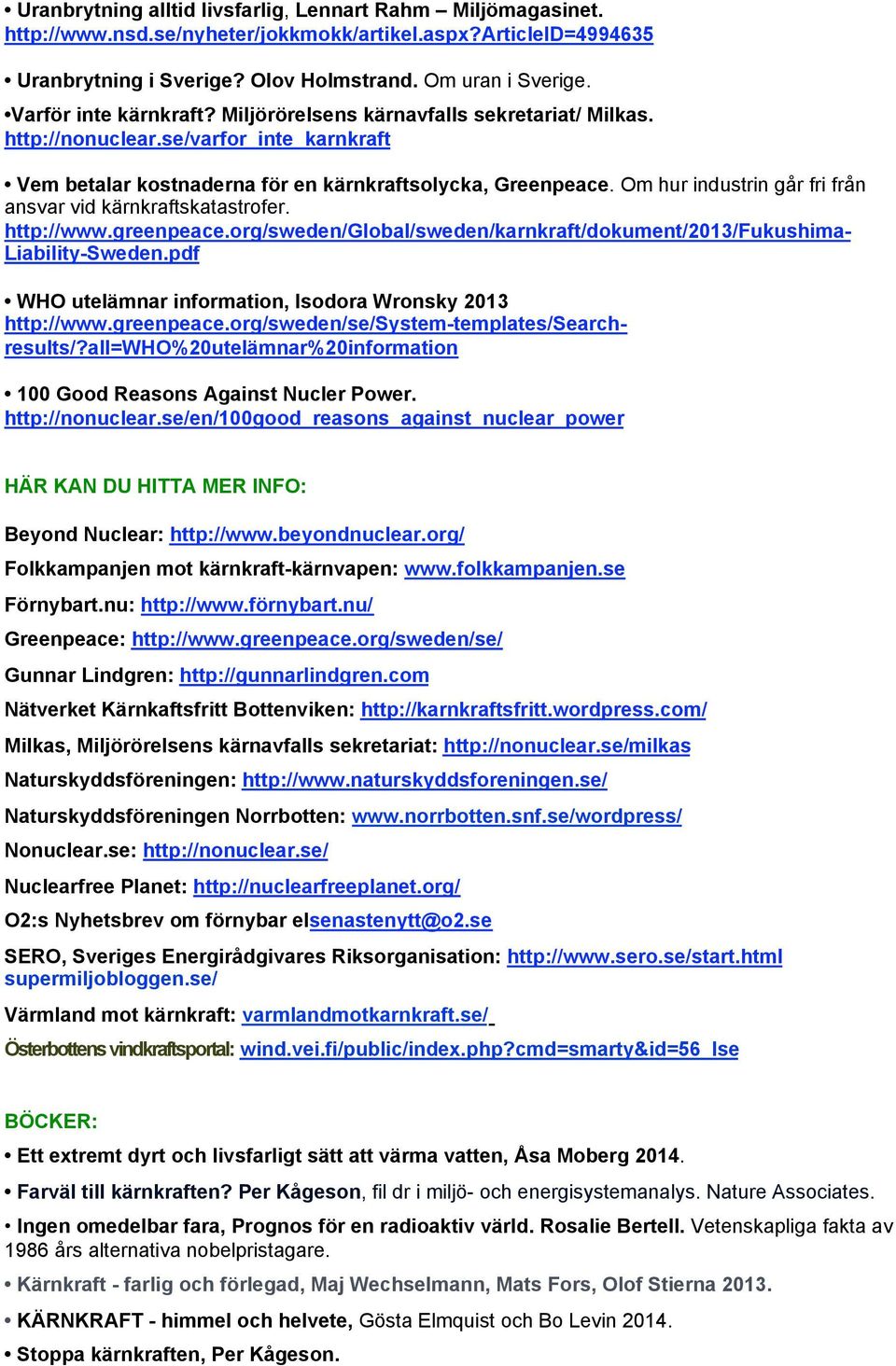 Om hur industrin går fri från ansvar vid kärnkraftskatastrofer. http://www.greenpeace.org/sweden/global/sweden/karnkraft/dokument/2013/fukushima- Liability-Sweden.