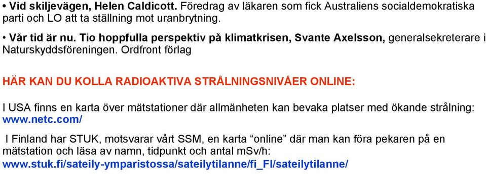 Ordfront förlag HÄR KAN DU KOLLA RADIOAKTIVA STRÅLNINGSNIVÅER ONLINE: I USA finns en karta över mätstationer där allmänheten kan bevaka platser med ökande