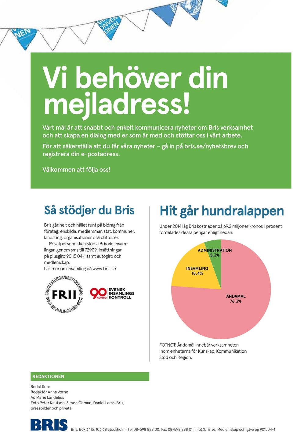 Så stödjer du Bris Bris går helt och hållet runt på bidrag från företag, enskilda, medlemmar, stat, kommuner, landsting, organisationer och stiftelser.