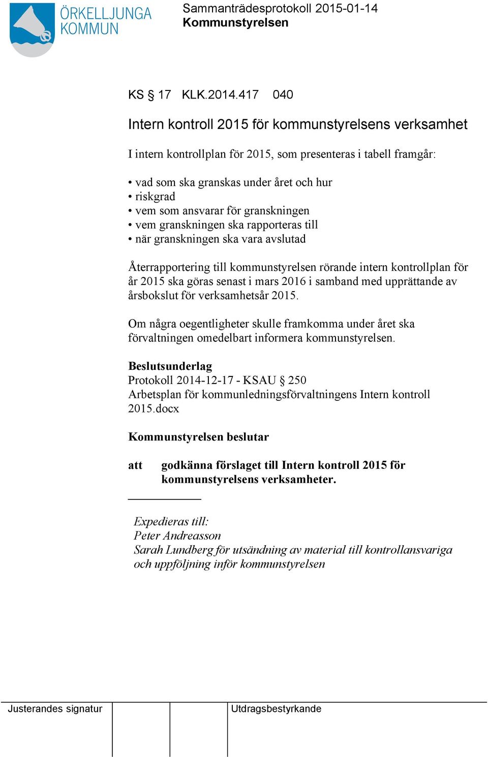 granskningen vem granskningen ska rapporteras till när granskningen ska vara avslutad Återrapportering till kommunstyrelsen rörande intern kontrollplan för år 2015 ska göras senast i mars 2016 i