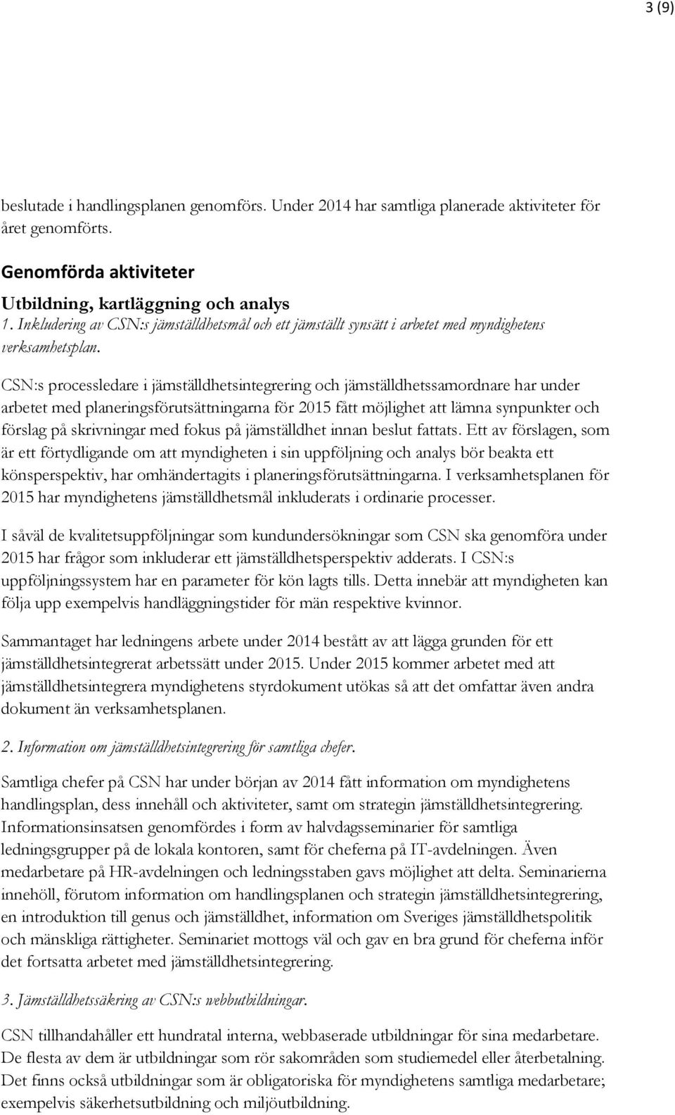 CSN:s processledare i jämställdhetsintegrering och jämställdhetssamordnare har under arbetet med planeringsförutsättningarna för 2015 fått möjlighet att lämna synpunkter och förslag på skrivningar