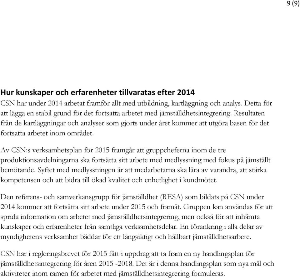 Resultaten från de kartläggningar och analyser som gjorts under året kommer att utgöra basen för det fortsatta arbetet inom området.