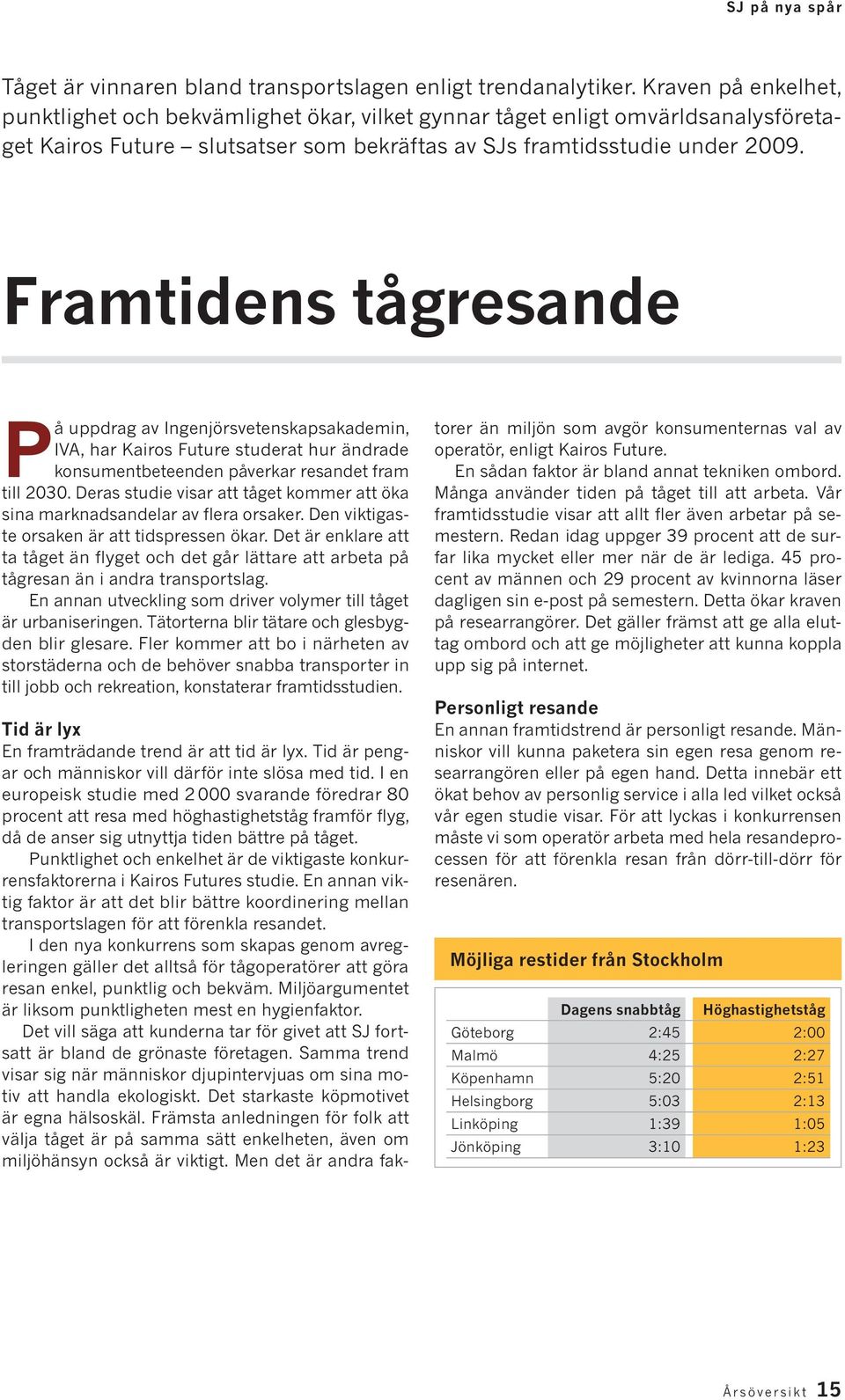 Framtidens tågresande På uppdrag av Ingenjörsvetenskapsakademin, IVA, har Kairos Future studerat hur ändrade konsumentbeteenden påverkar resandet fram till 2030.