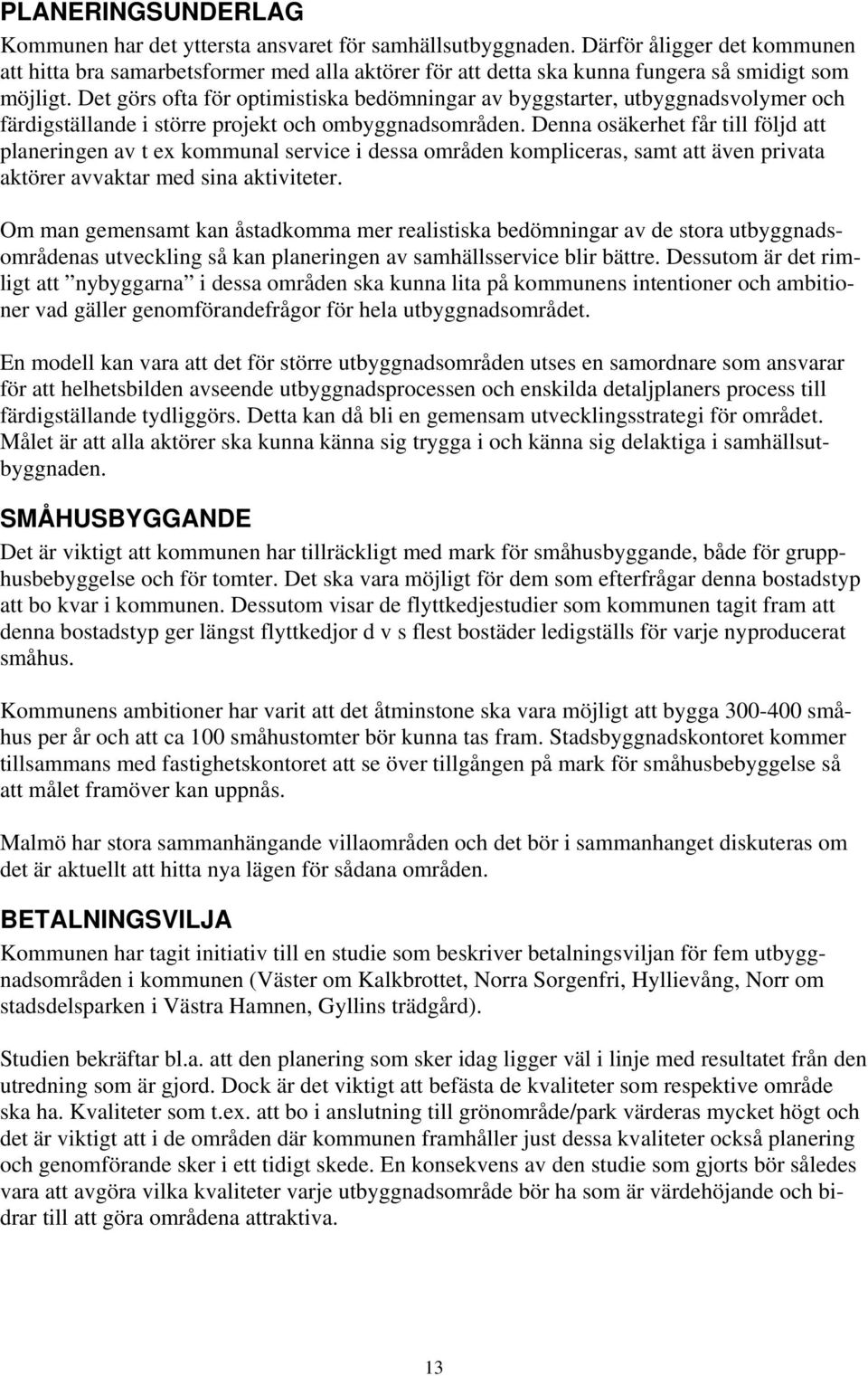 Det görs ofta för optimistiska bedömningar av byggstarter, utbyggnadsvolymer och färdigställande i större projekt och ombyggnadsområden.