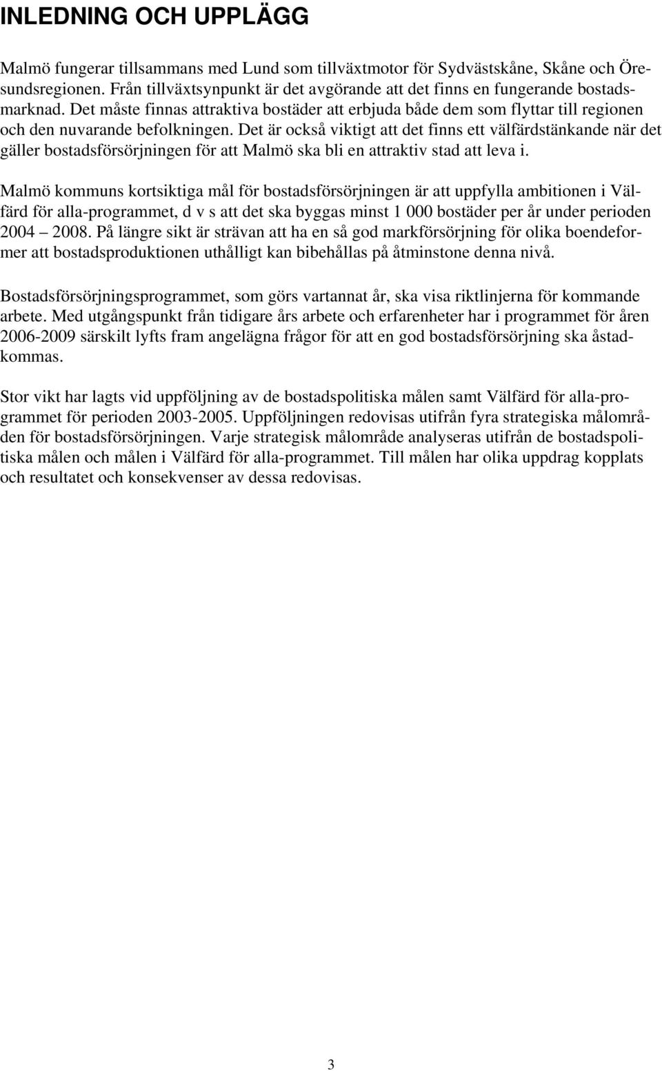 Det är också viktigt att det finns ett välfärdstänkande när det gäller bostadsförsörjningen för att Malmö ska bli en attraktiv stad att leva i.