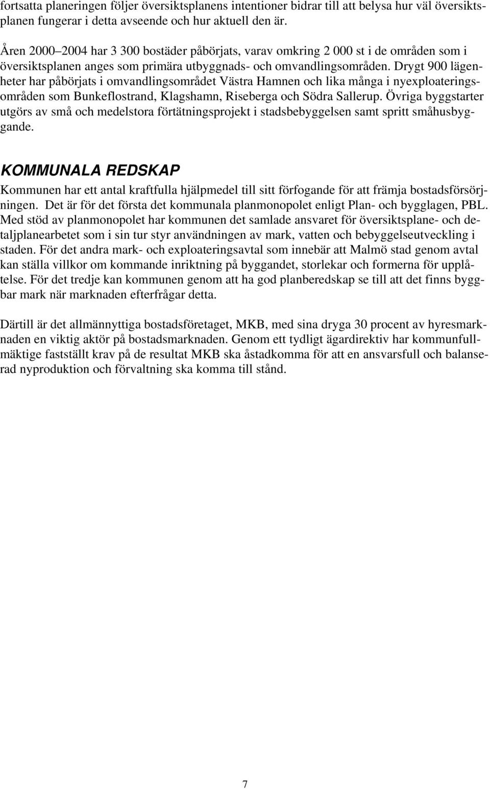 Drygt 900 lägenheter har påbörjats i omvandlingsområdet Västra Hamnen och lika många i nyexploateringsområden som Bunkeflostrand, Klagshamn, Riseberga och Södra Sallerup.