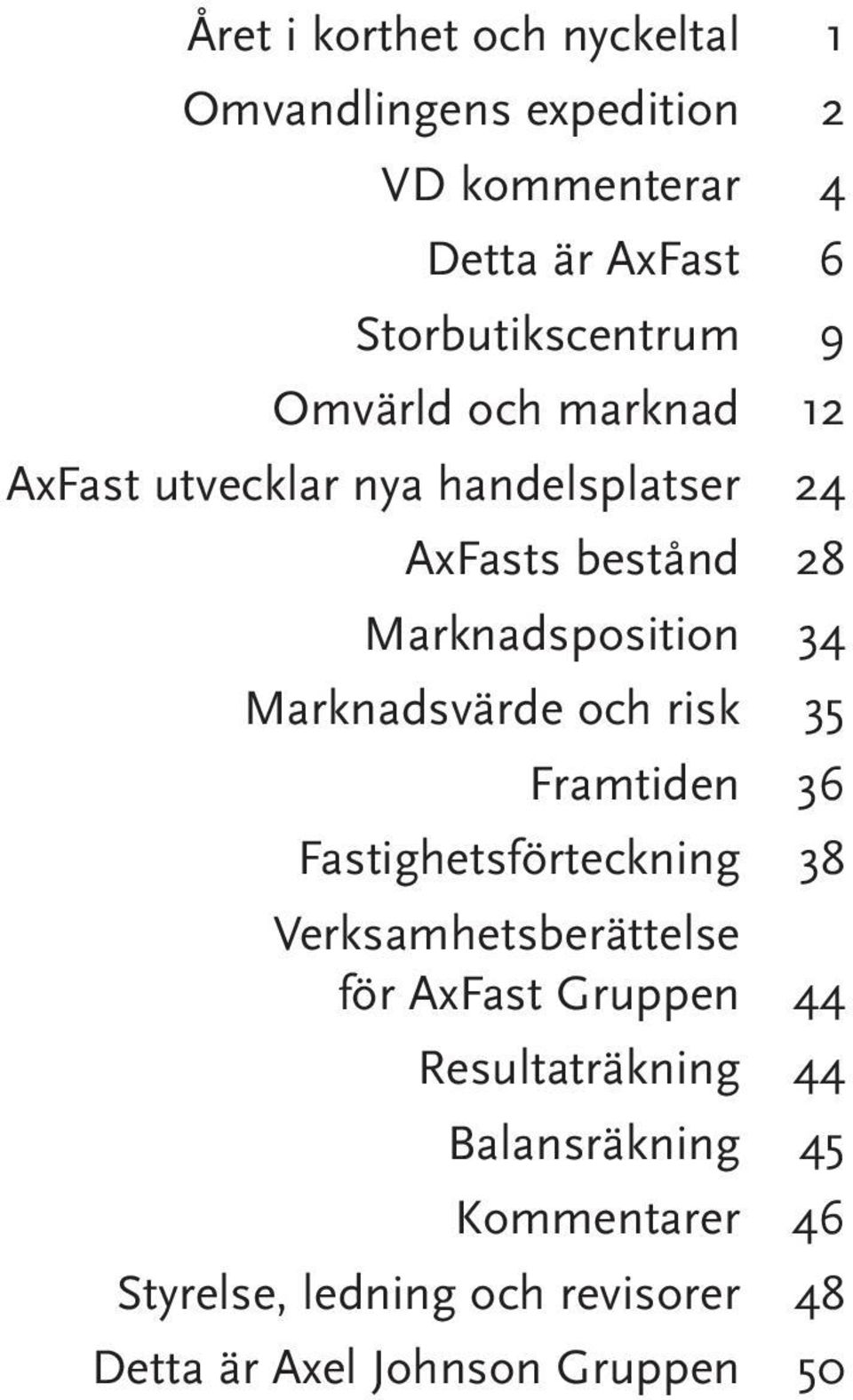 Marknadsposition 34 Marknadsvärde och risk 35 Framtiden 36 Fastighetsförteckning 38 Verksamhetsberättelse för