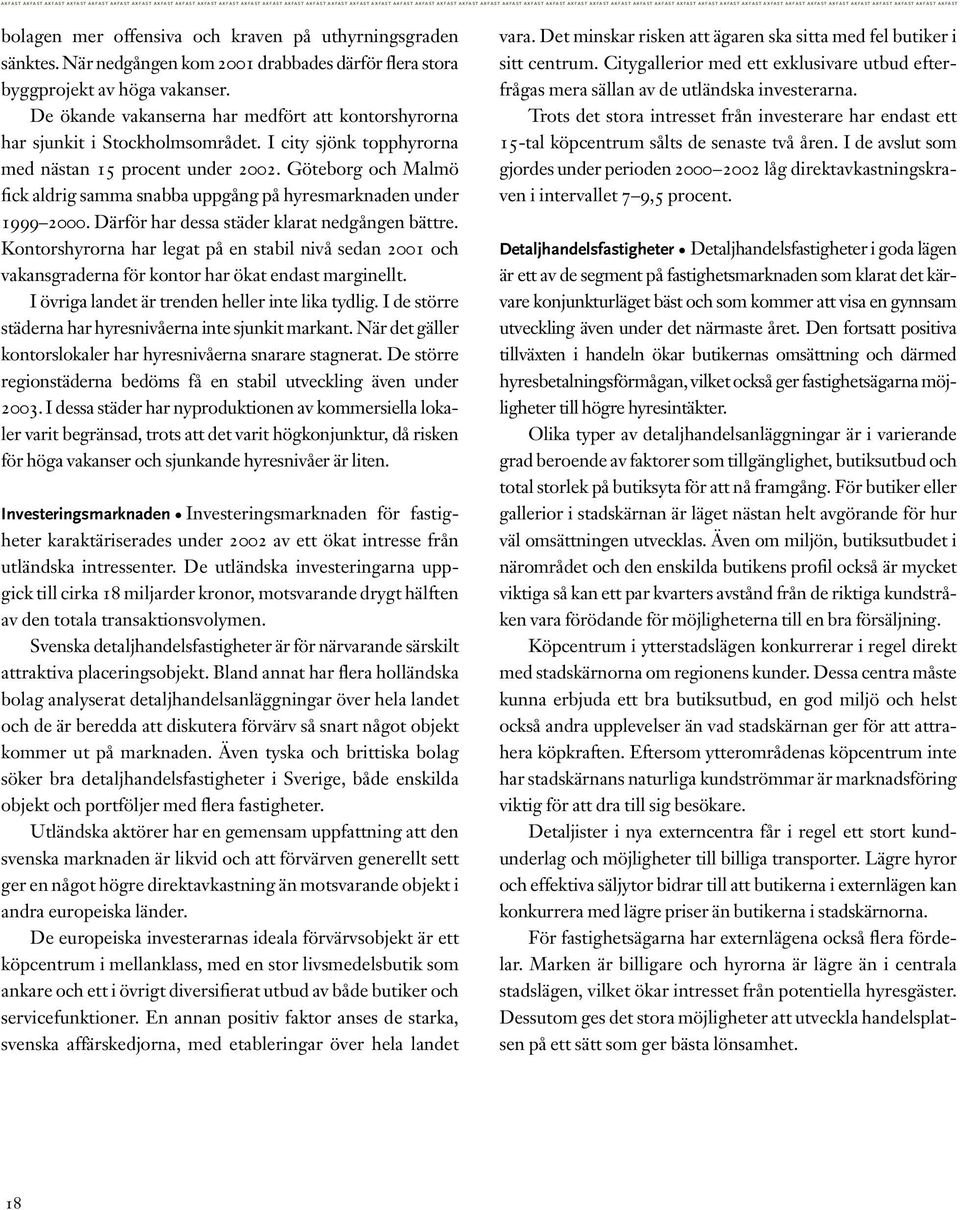 När nedgången kom 2001 drabbades därför flera stora byggprojekt av höga vakanser. De ökande vakanserna har medfört att kontorshyrorna har sjunkit i Stockholmsområdet.