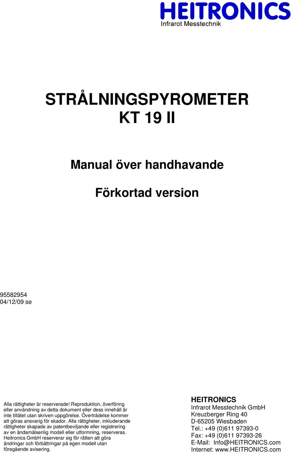 Alla rättigheter, inkluderande rättigheter skapade av patentbeviljande eller registrering av en ändamålsenlig modell eller utformning, reserveras.