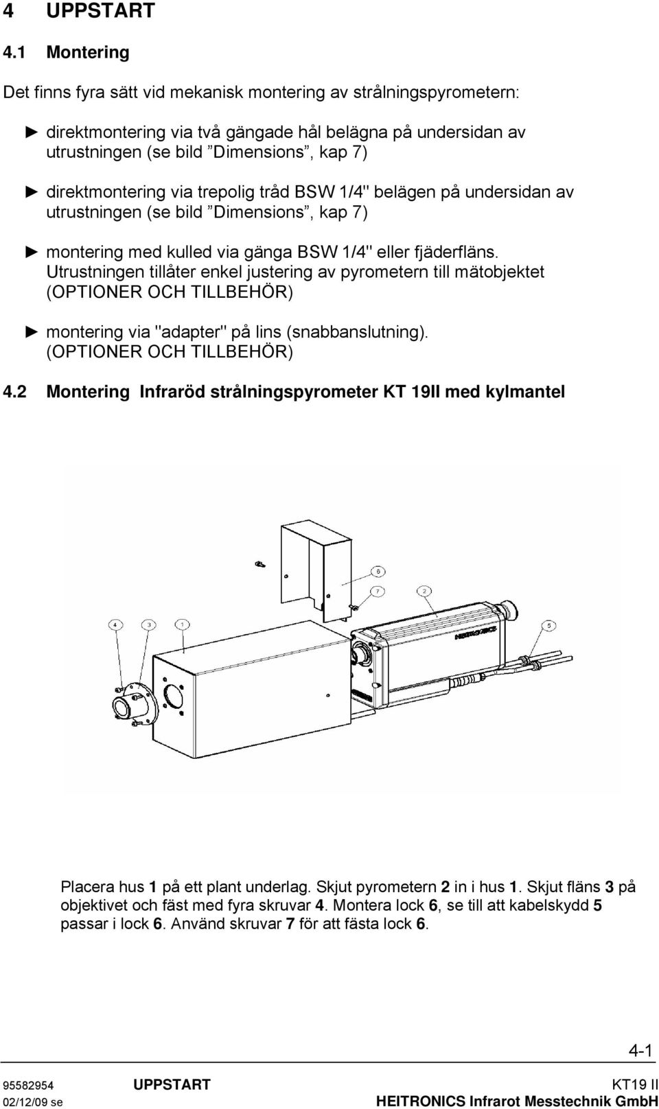 via trepolig tråd BSW 1/4" belägen på undersidan av utrustningen (se bild Dimensions, kap 7) montering med kulled via gänga BSW 1/4" eller fjäderfläns.