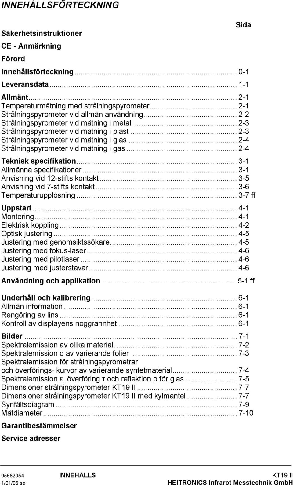 .. 2-4 Strålningspyrometer vid mätning i gas... 2-4 Teknisk specifikation... 3-1 Allmänna specifikationer... 3-1 Anvisning vid 12-stifts kontakt... 3-5 Anvisning vid 7-stifts kontakt.