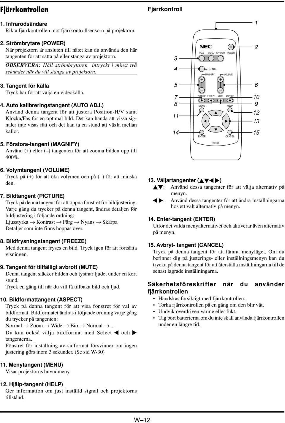 OBSERVERA: Håll strömbrytaren intryckt i minst två sekunder när du vill stänga av projektorn. 3 4 RGB VIDEO S-VIDEO AUTO ADJ. MAGNIFY VOLUME 2 3.