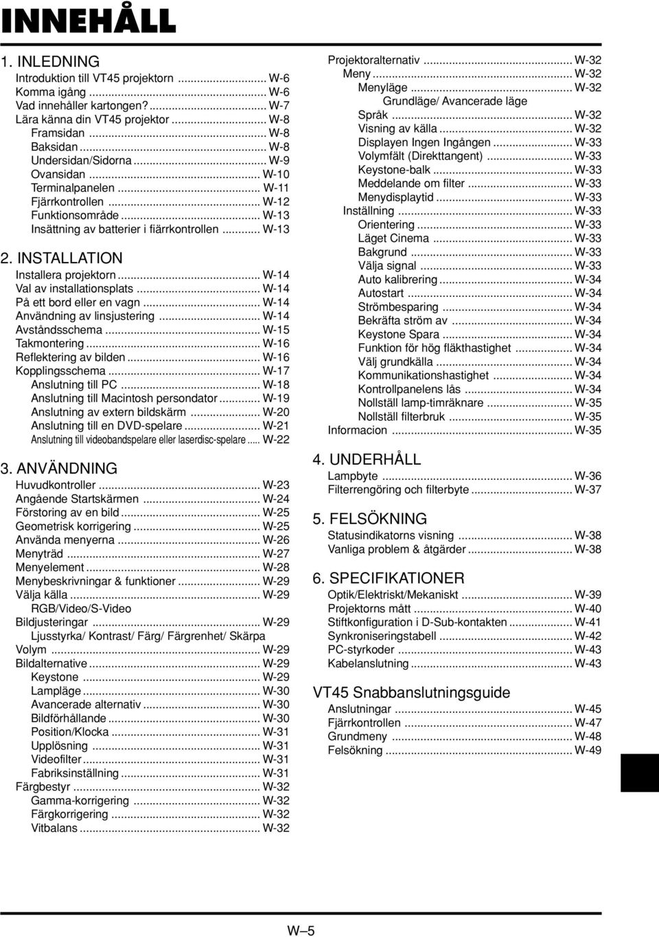 .. W-14 Val av installationsplats... W-14 På ett bord eller en vagn... W-14 Användning av linsjustering... W-14 Avståndsschema... W-15 Takmontering... W-16 Reflektering av bilden.