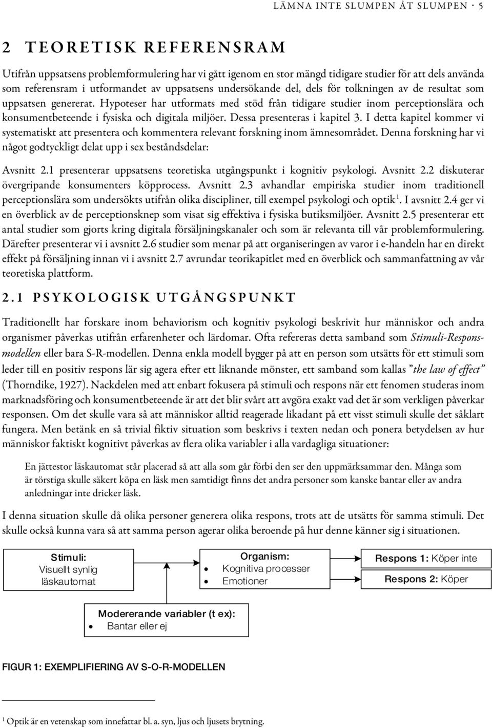 Hypoteser har utformats med stöd från tidigare studier inom perceptionslära och konsumentbeteende i fysiska och digitala miljöer. Dessa presenteras i kapitel 3.