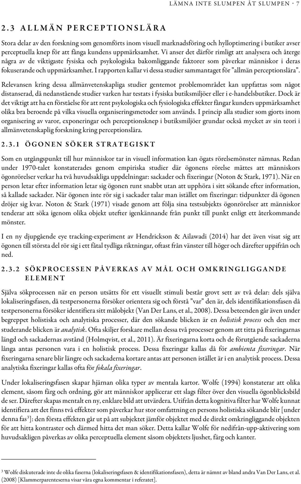 Vi anser det därför rimligt att analysera och återge några av de viktigaste fysiska och psykologiska bakomliggande faktorer som påverkar människor i deras fokuserande och uppmärksamhet.