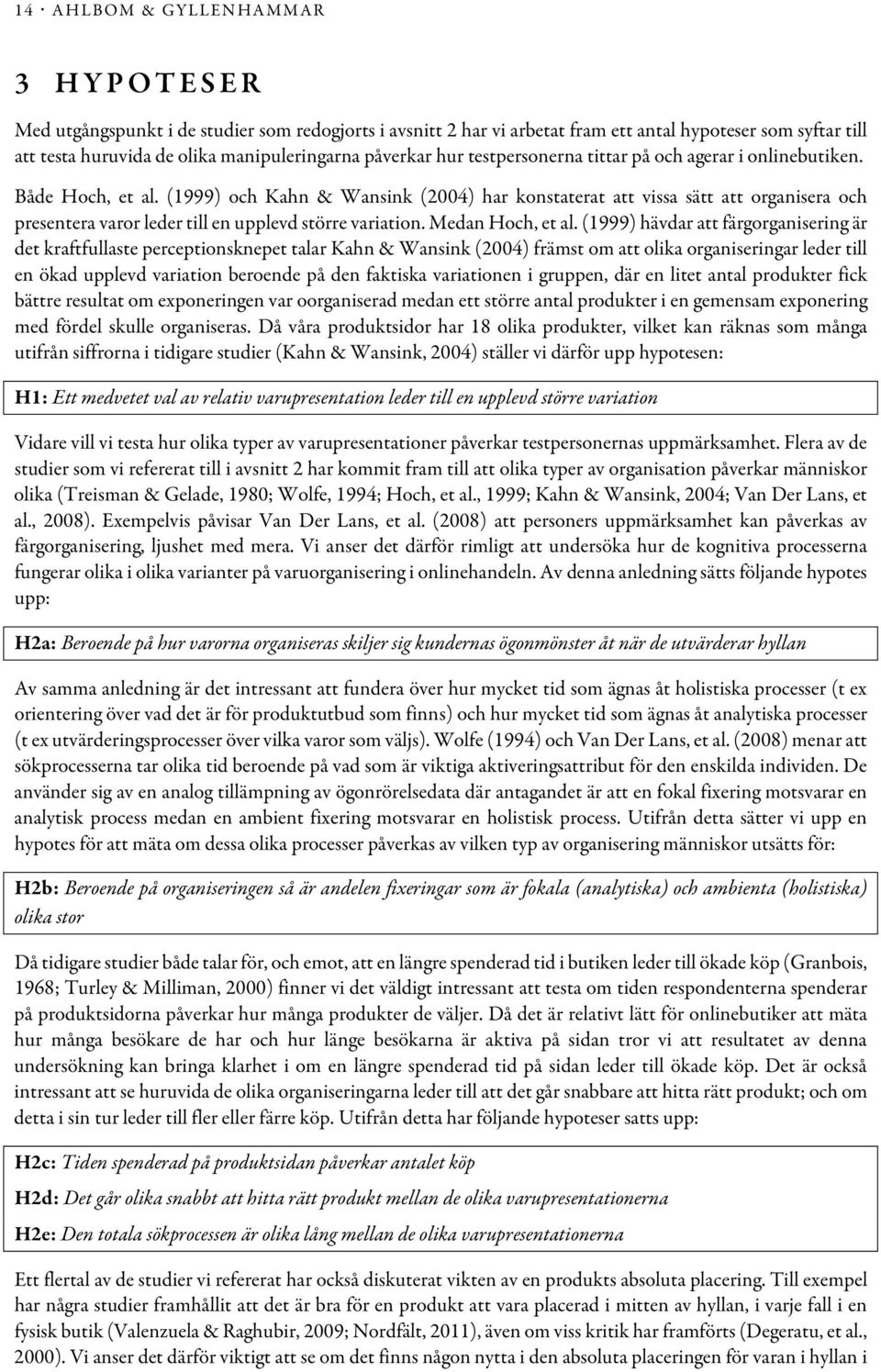 (1999) och Kahn & Wansink (2004) har konstaterat att vissa sätt att organisera och presentera varor leder till en upplevd större variation. Medan Hoch, et al.