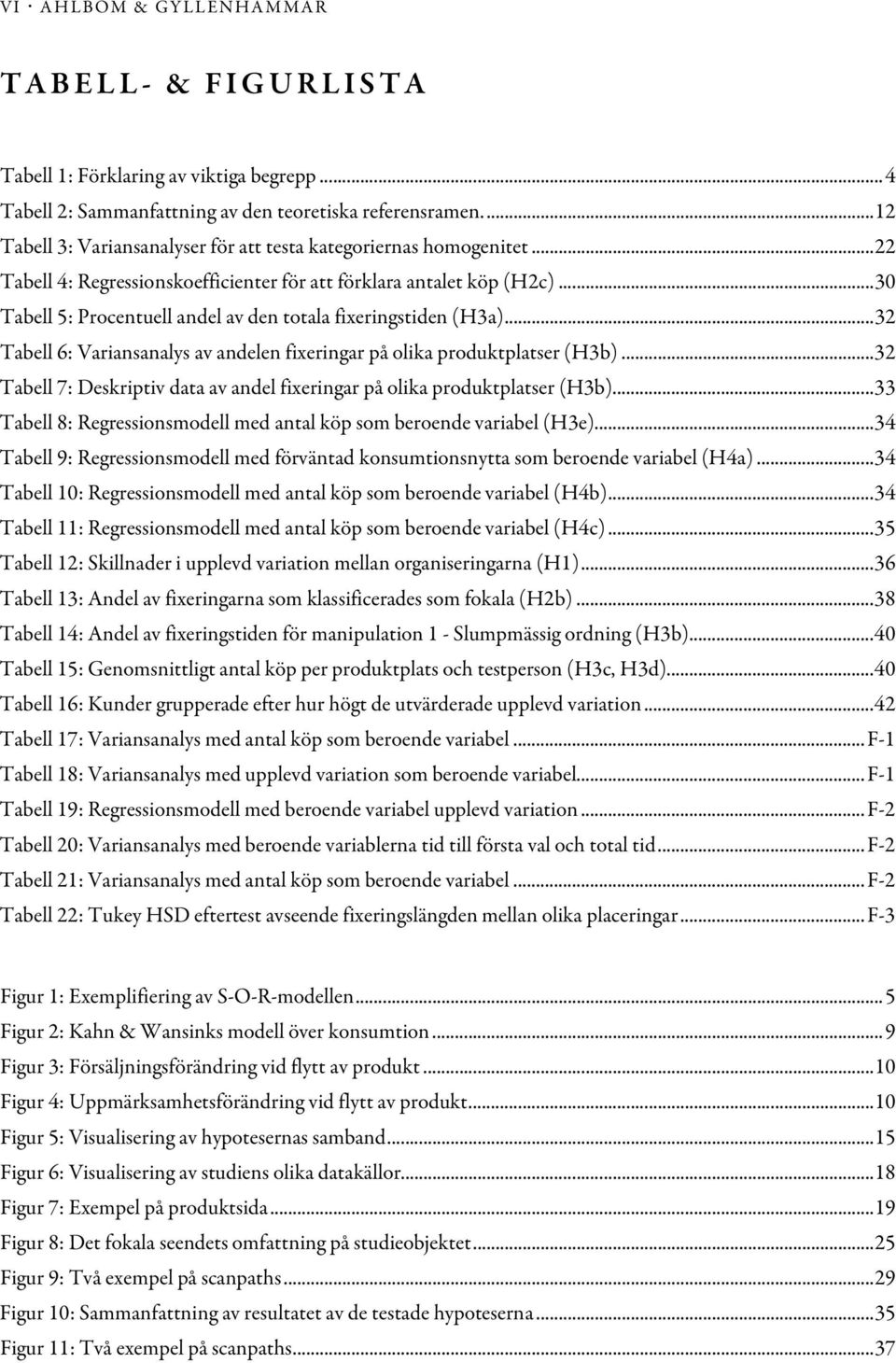.. 30 Tabell 5: Procentuell andel av den totala fixeringstiden (H3a)... 32 Tabell 6: Variansanalys av andelen fixeringar på olika produktplatser (H3b).