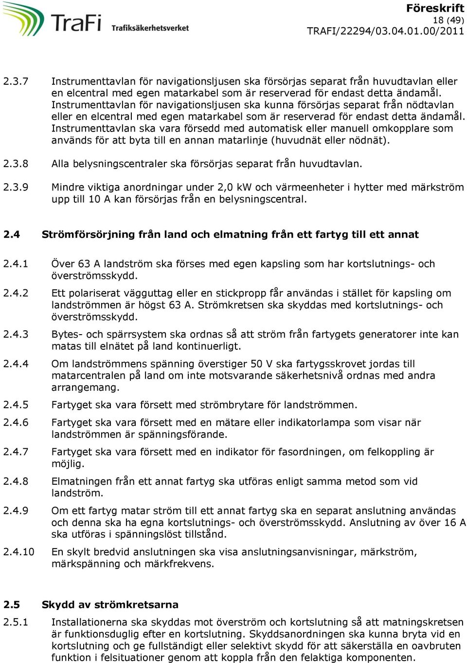 Instrumenttavlan ska vara försedd med automatisk eller manuell omkopplare som används för att byta till en annan matarlinje (huvudnät eller nödnät). 2.3.