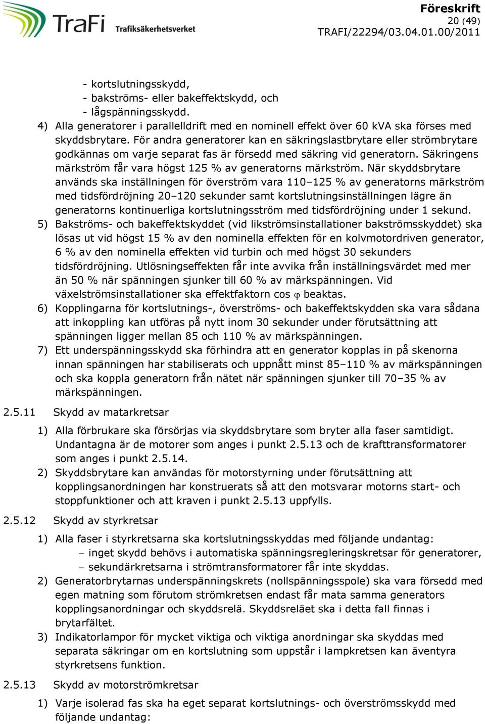 Säkringens märkström får vara högst 125 % av generatorns märkström.