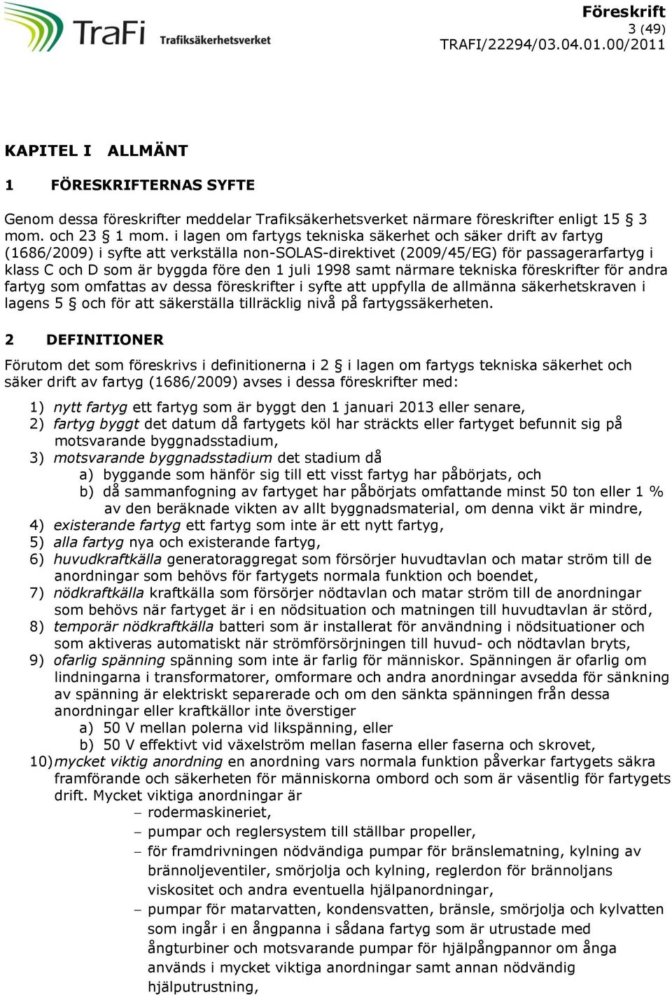 1998 samt närmare tekniska föreskrifter för andra fartyg som omfattas av dessa föreskrifter i syfte att uppfylla de allmänna säkerhetskraven i lagens 5 och för att säkerställa tillräcklig nivå på