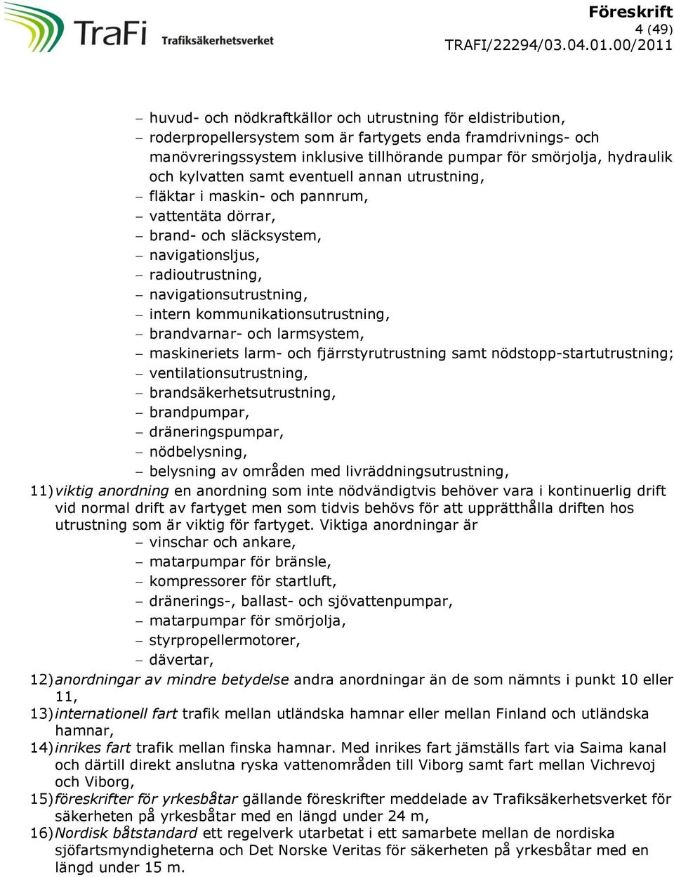 kommunikationsutrustning, brandvarnar- och larmsystem, maskineriets larm- och fjärrstyrutrustning samt nödstopp-startutrustning; ventilationsutrustning, brandsäkerhetsutrustning, brandpumpar,