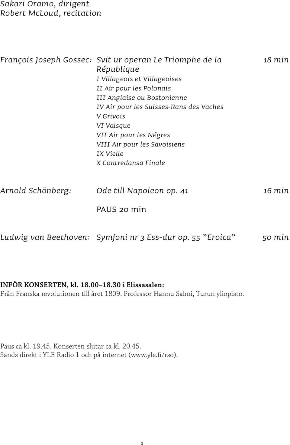 Arnold Schönberg: Ode till Napoleon op. 41 16 min PAUS 20 min Ludwig van Beethoven: Symfoni nr 3 Ess-dur op. 55 Eroica 50 min INFÖR KONSERTEN, kl. 18.00 18.