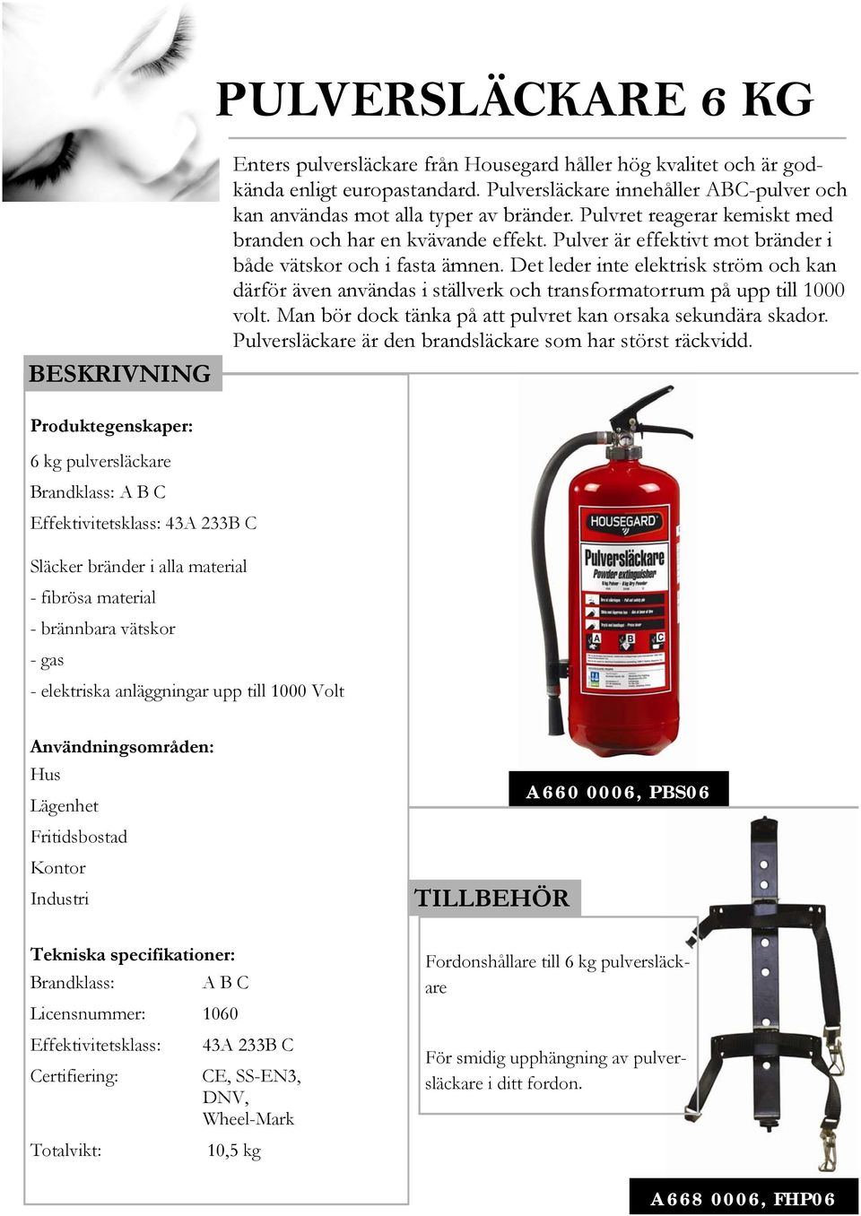 Det leder inte elektrisk ström och kan därför även användas i ställverk och transformatorrum på upp till 1000 volt. Man bör dock tänka på att pulvret kan orsaka sekundära skador.