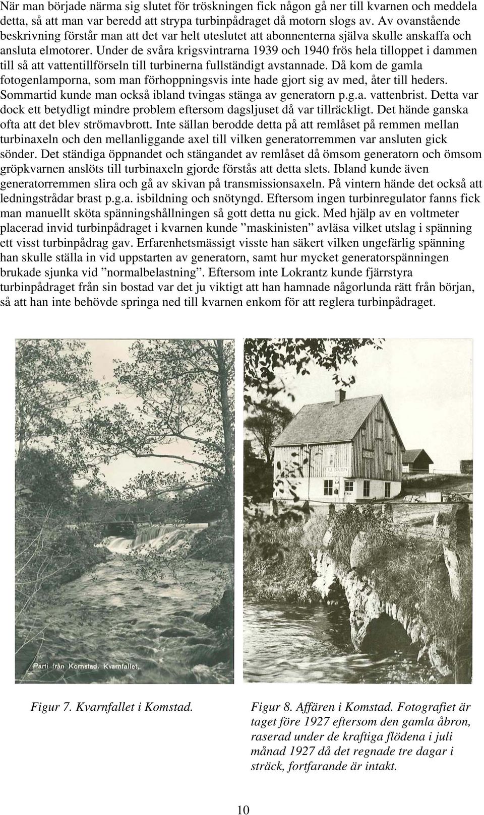 Under de svåra krigsvintrarna 1939 och 1940 frös hela tilloppet i dammen till så att vattentillförseln till turbinerna fullständigt avstannade.