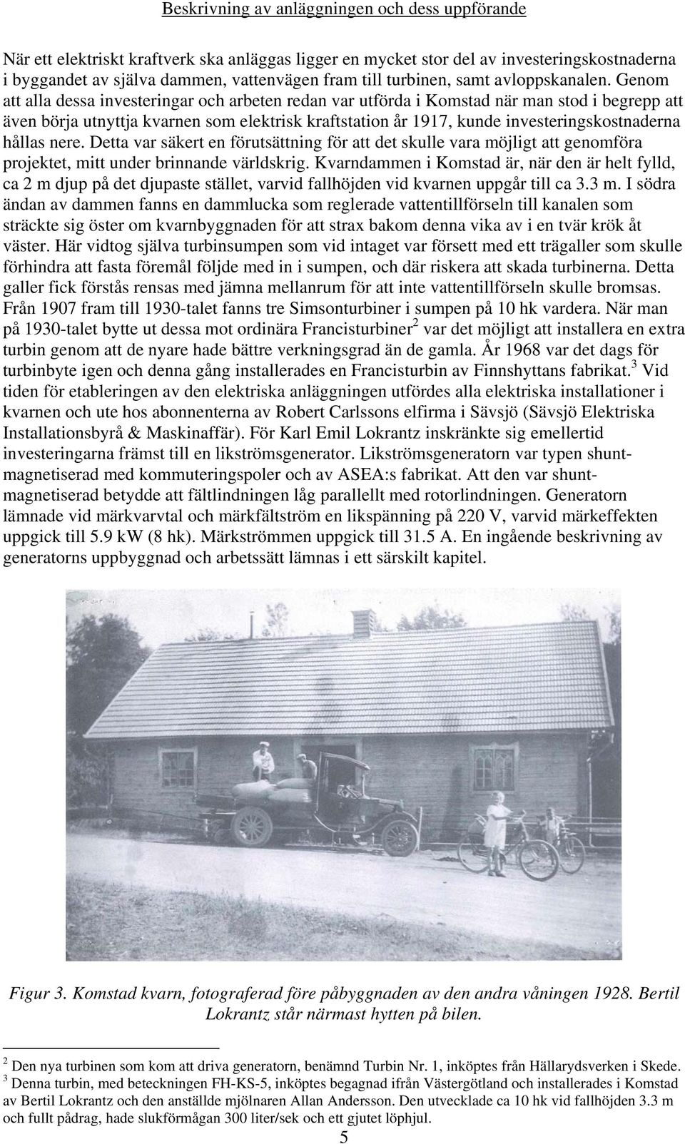 Genom att alla dessa investeringar och arbeten redan var utförda i Komstad när man stod i begrepp att även börja utnyttja kvarnen som elektrisk kraftstation år 1917, kunde investeringskostnaderna