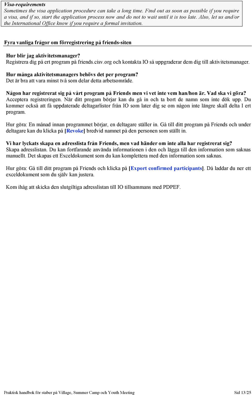 Also, let us and/or the International Office know if you require a formal invitation. Fyra vanliga frågor om förregistrering på friends-siten Hur blir jag aktivitetsmanager?