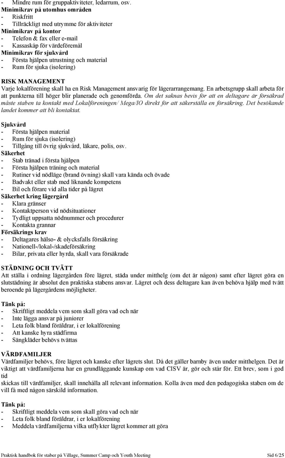 hjälpen utrustning och material - Rum för sjuka (isolering) RISK MANAGEMENT Varje lokalförening skall ha en Risk Management ansvarig för lägerarrangemang.