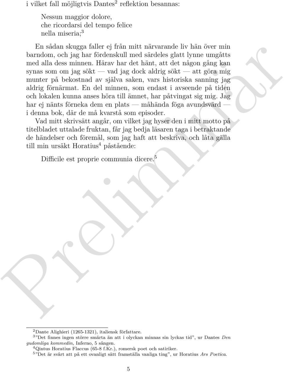 Härav har det hänt, att det någon gång kan synas som om jag sökt vad jag dock aldrig sökt att göra mig munter på bekostnad av själva saken, vars historiska sanning jag aldrig förnärmat.