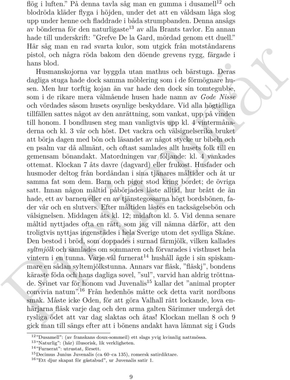 Här såg man en rad svarta kulor, som utgick från motståndarens pistol, och några röda bakom den döende grevens rygg, färgade i hans blod. Husmanskojorna var byggda utan mathus och bärstuga.