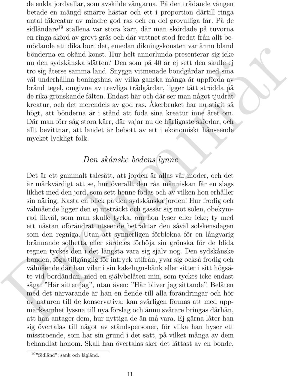 ännu bland bönderna en okänd konst. Hur helt annorlunda presenterar sig icke nu den sydskånska slätten? Den som på 40 år ej sett den skulle ej tro sig återse samma land.