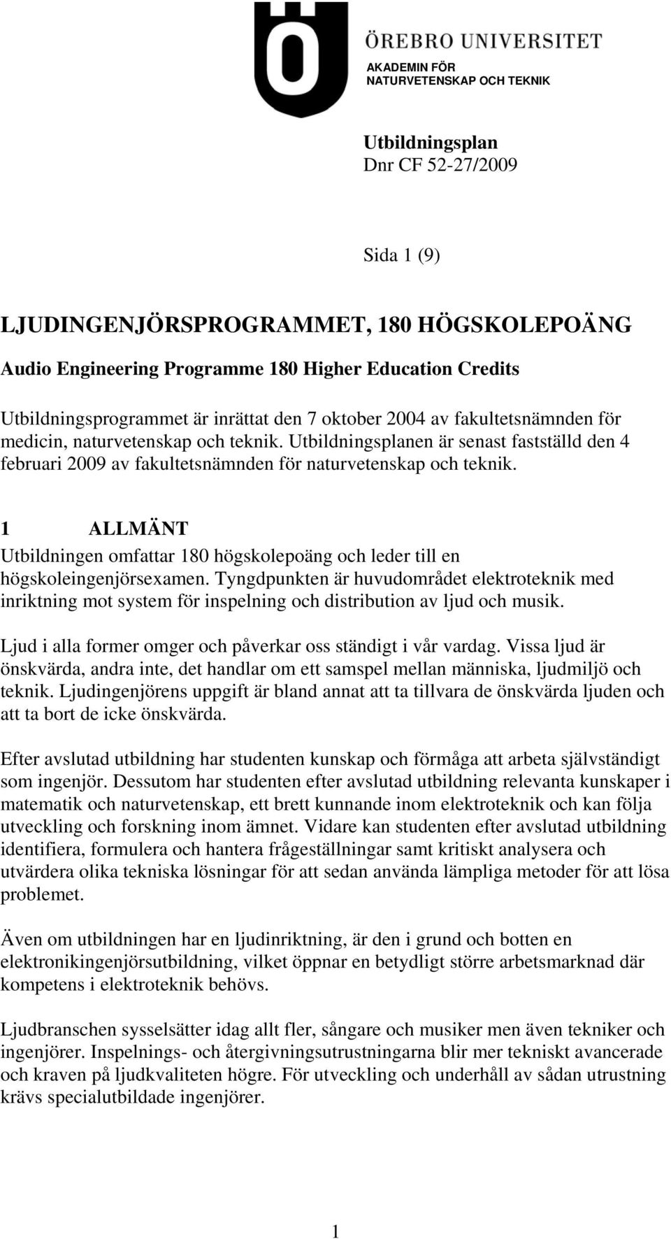 Utbildningsplanen är senast fastställd den 4 februari 2009 av fakultetsnämnden för naturvetenskap och teknik.