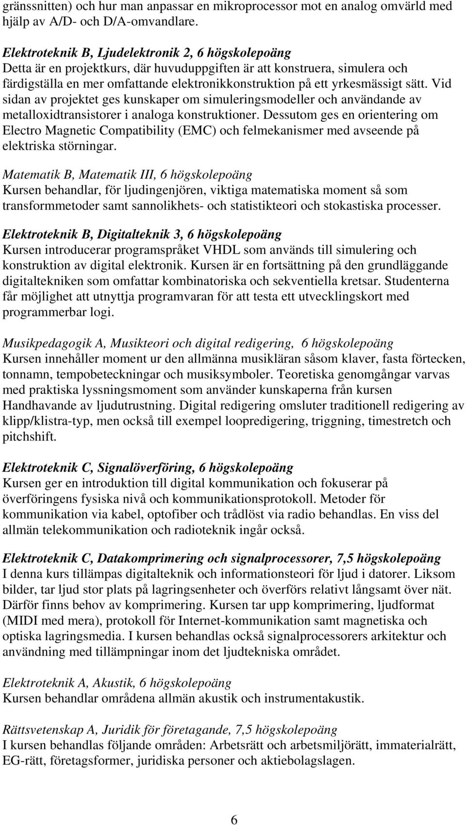 yrkesmässigt sätt. Vid sidan av projektet ges kunskaper om simuleringsmodeller och användande av metalloxidtransistorer i analoga konstruktioner.