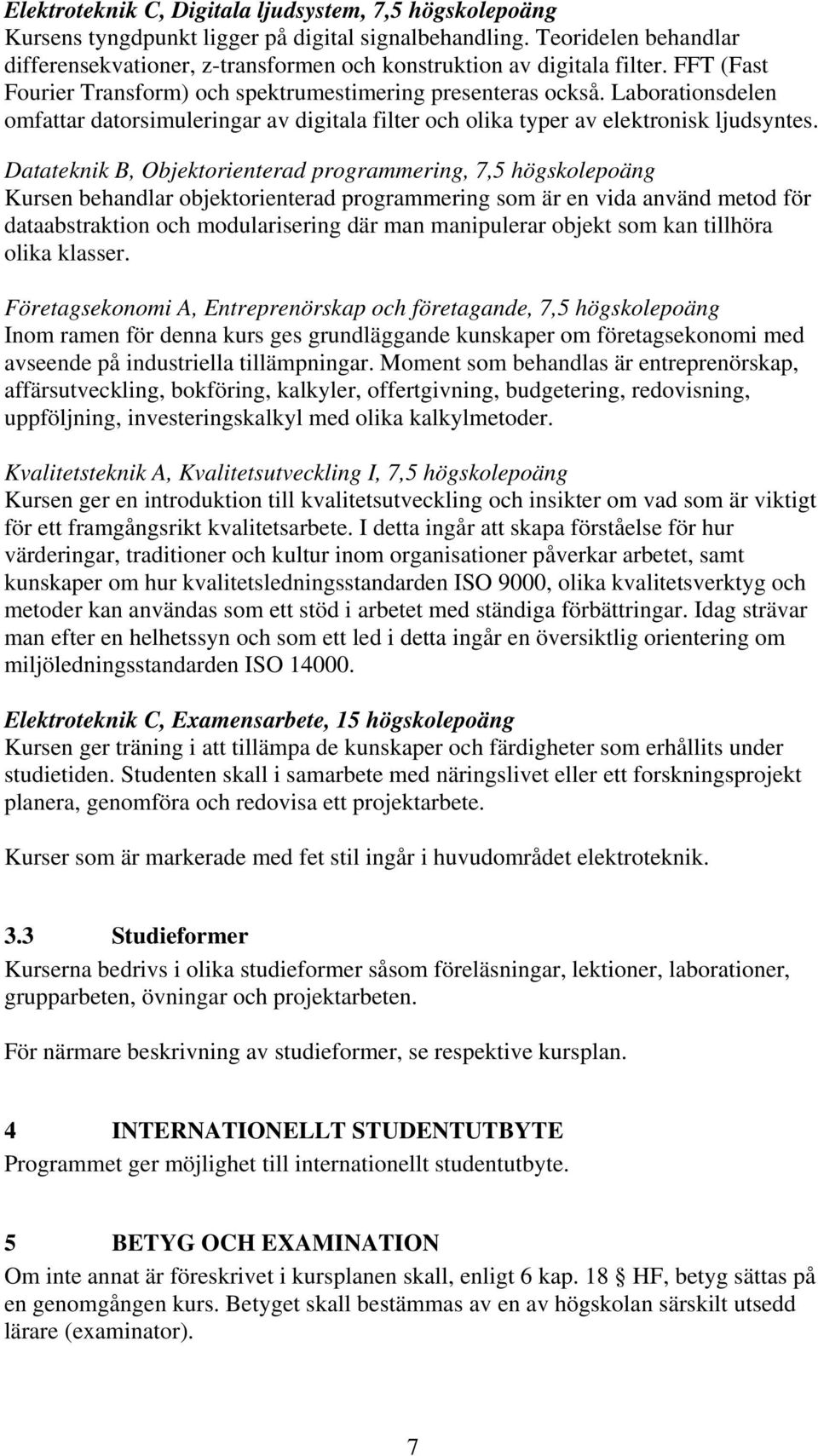 Laborationsdelen omfattar datorsimuleringar av digitala filter och olika typer av elektronisk ljudsyntes.