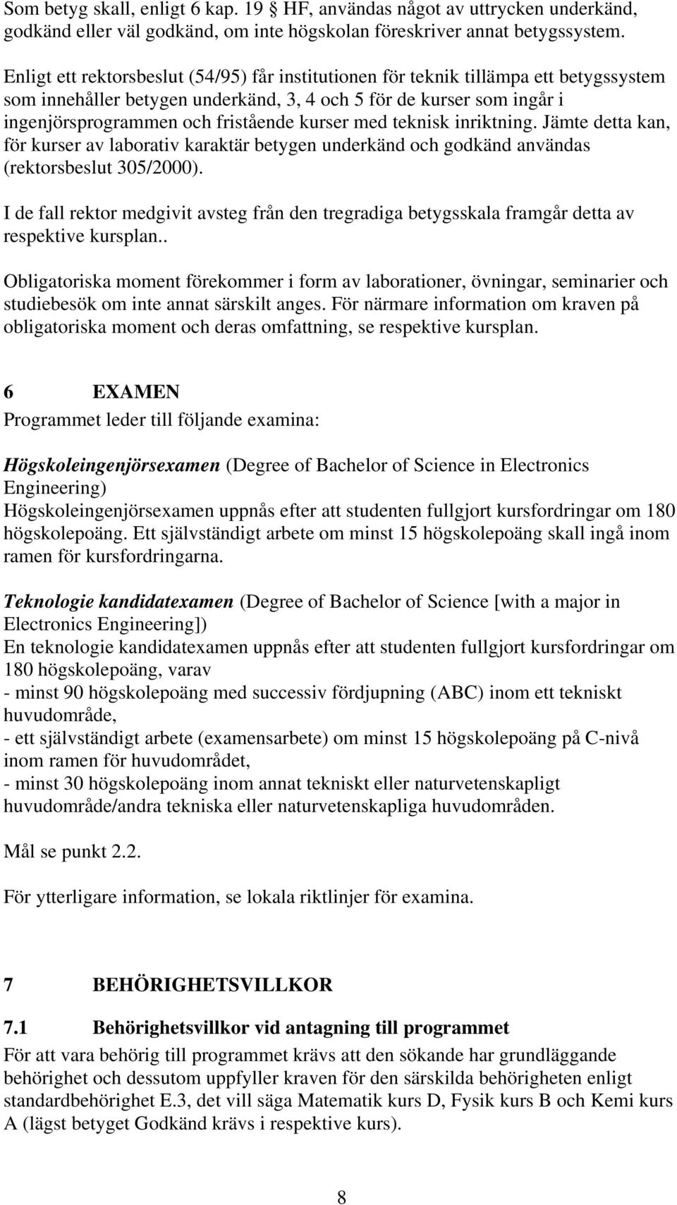 kurser med teknisk inriktning. Jämte detta kan, för kurser av laborativ karaktär betygen underkänd och godkänd användas (rektorsbeslut 305/2000).