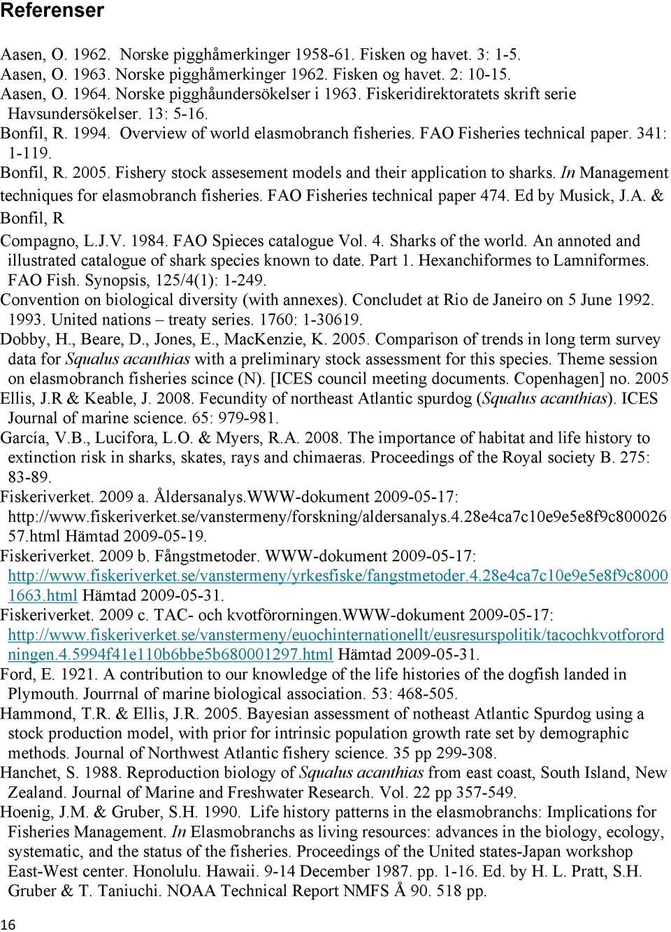 Bonfil, R. 2005. Fishery stock assesement models and their application to sharks. In Management techniques for elasmobranch fisheries. FAO Fisheries technical paper 474. Ed by Musick, J.A. & Bonfil, R Compagno, L.