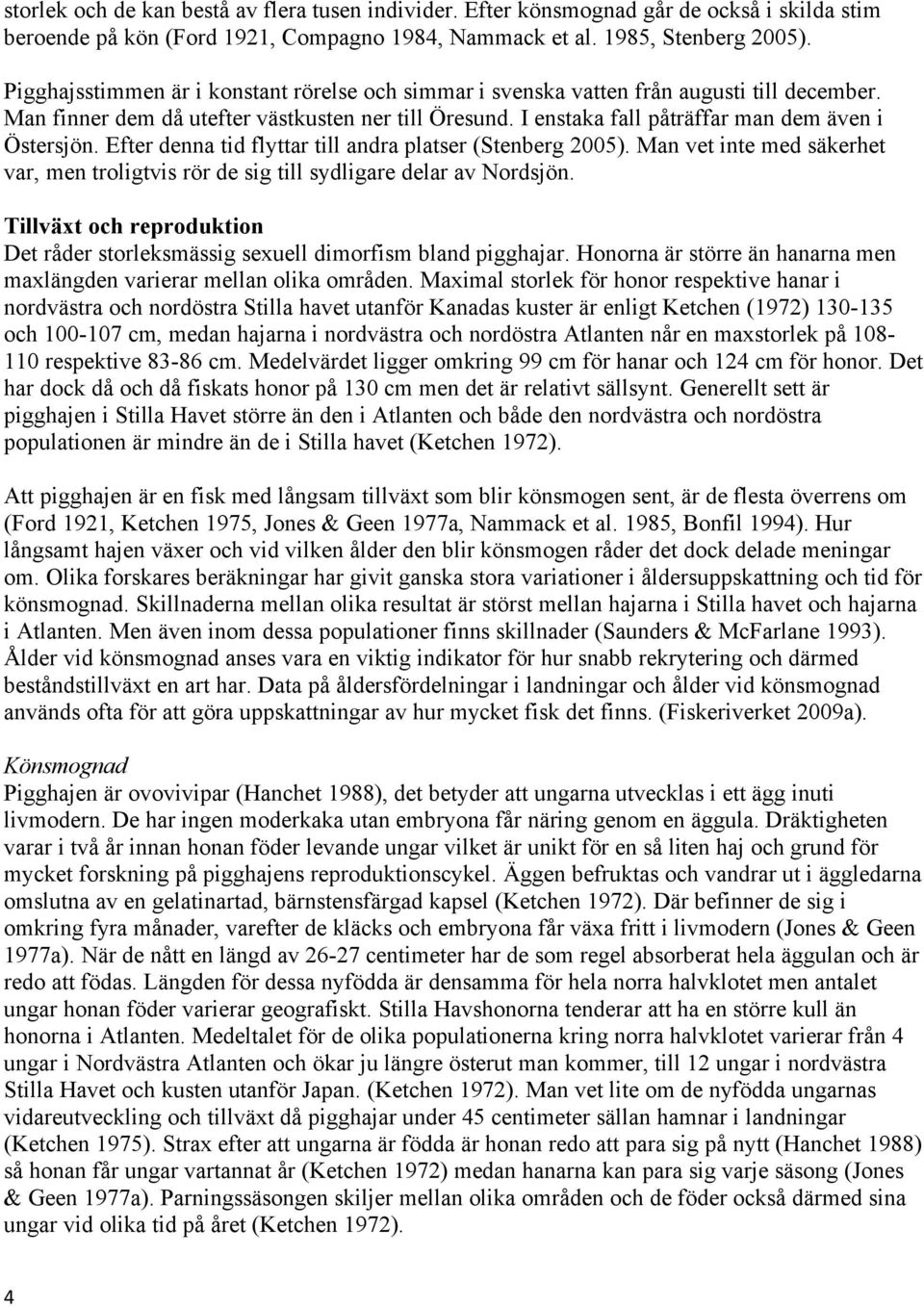 Efter denna tid flyttar till andra platser (Stenberg 2005). Man vet inte med säkerhet var, men troligtvis rör de sig till sydligare delar av Nordsjön.